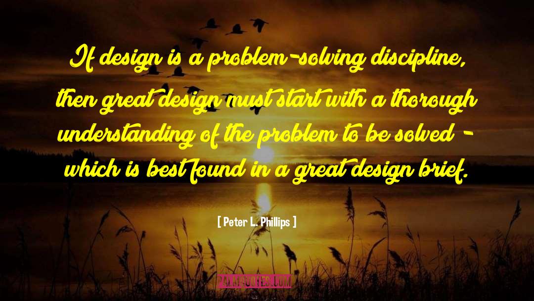 Peter L. Phillips Quotes: If design is a problem-solving