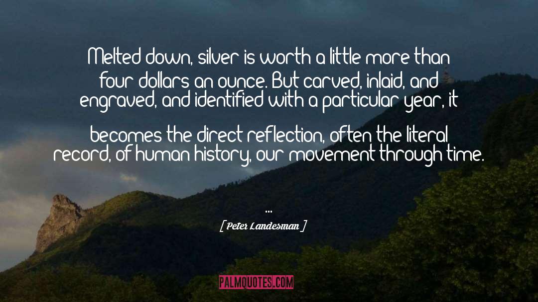 Peter Landesman Quotes: Melted down, silver is worth