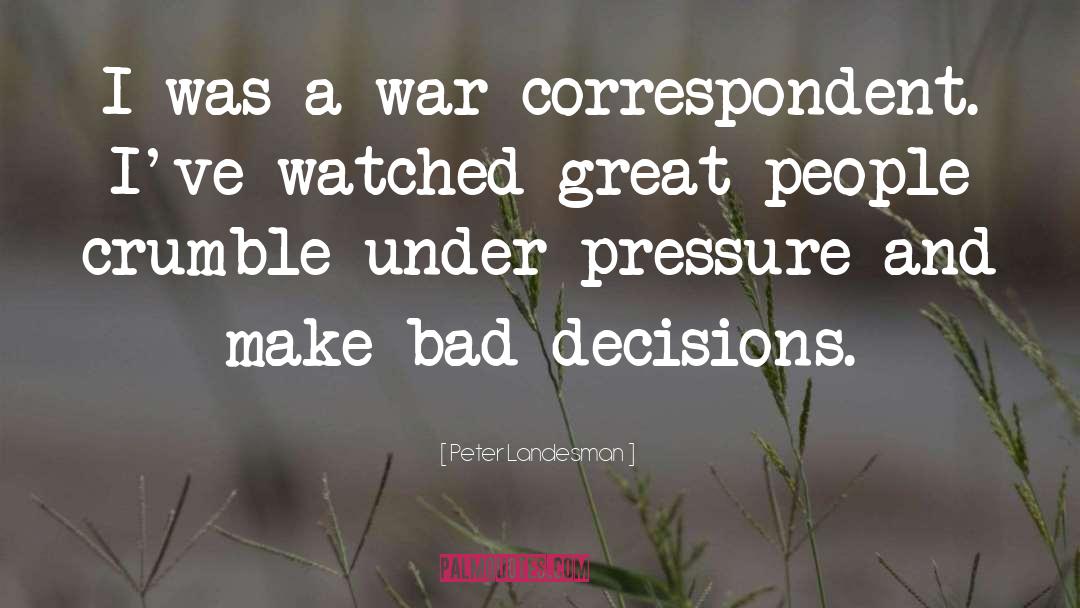 Peter Landesman Quotes: I was a war correspondent.