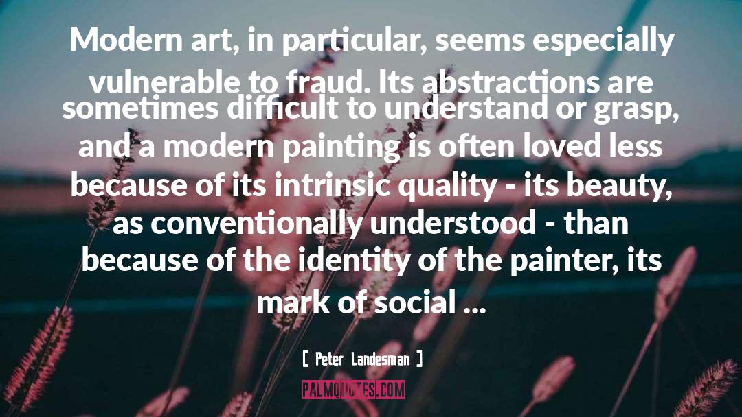 Peter Landesman Quotes: Modern art, in particular, seems