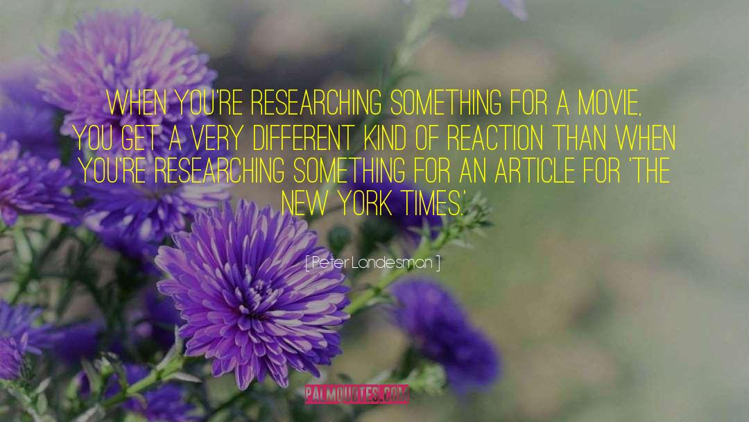 Peter Landesman Quotes: When you're researching something for