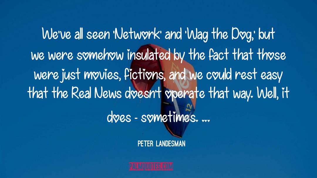 Peter Landesman Quotes: We've all seen 'Network' and