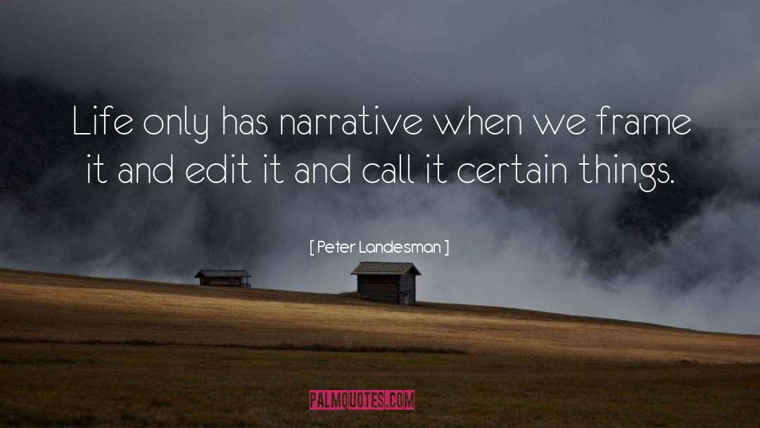 Peter Landesman Quotes: Life only has narrative when