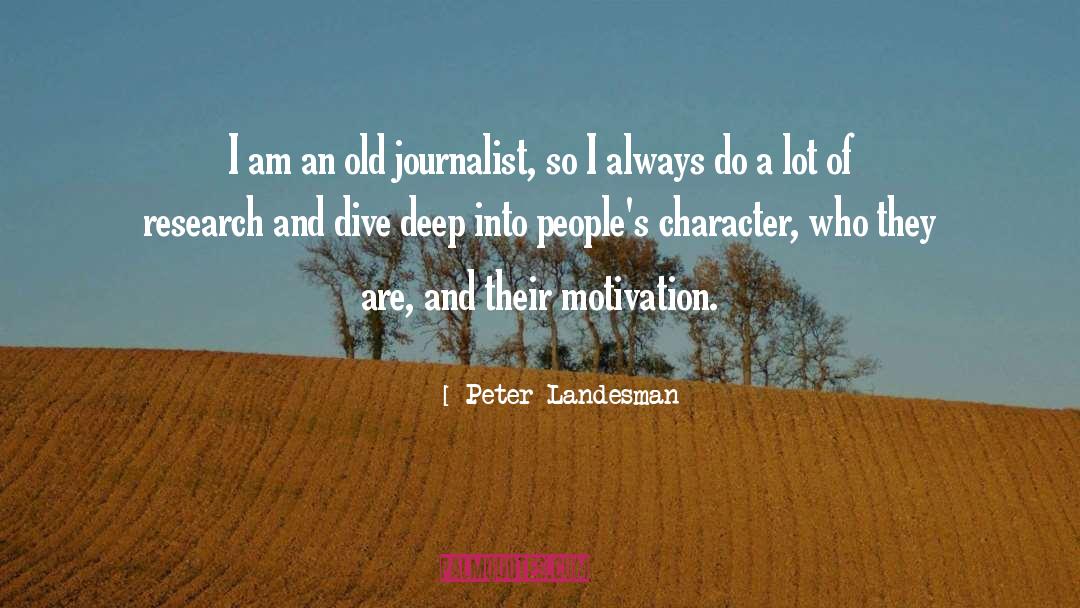 Peter Landesman Quotes: I am an old journalist,