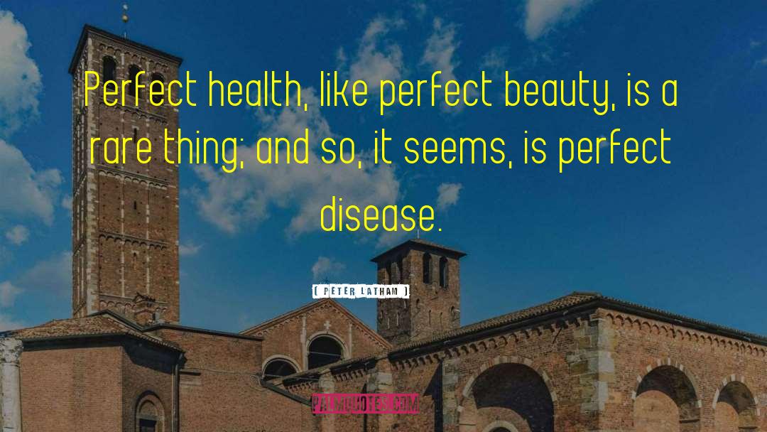 Peter Latham Quotes: Perfect health, like perfect beauty,