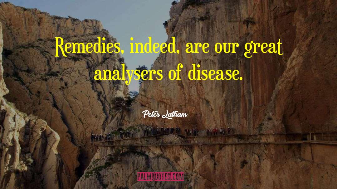 Peter Latham Quotes: Remedies, indeed, are our great