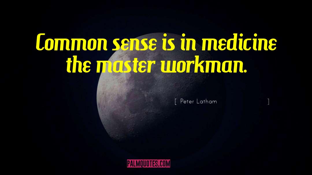 Peter Latham Quotes: Common sense is in medicine