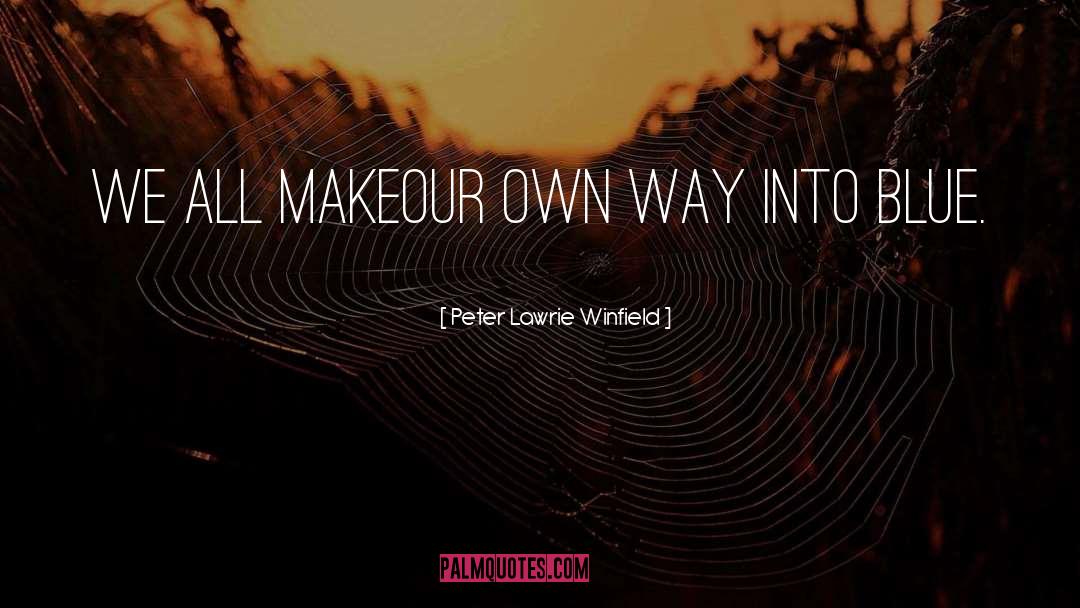 Peter Lawrie Winfield Quotes: We all make<br />our own