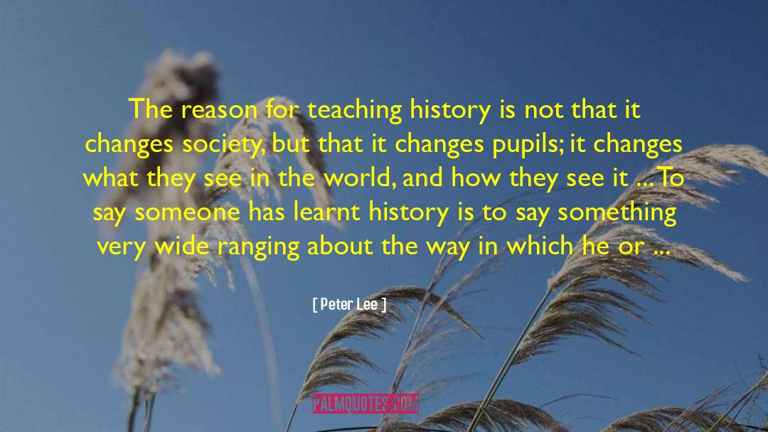 Peter Lee Quotes: The reason for teaching history