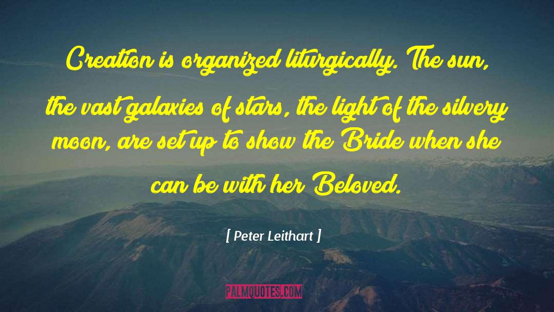 Peter Leithart Quotes: Creation is organized liturgically. The
