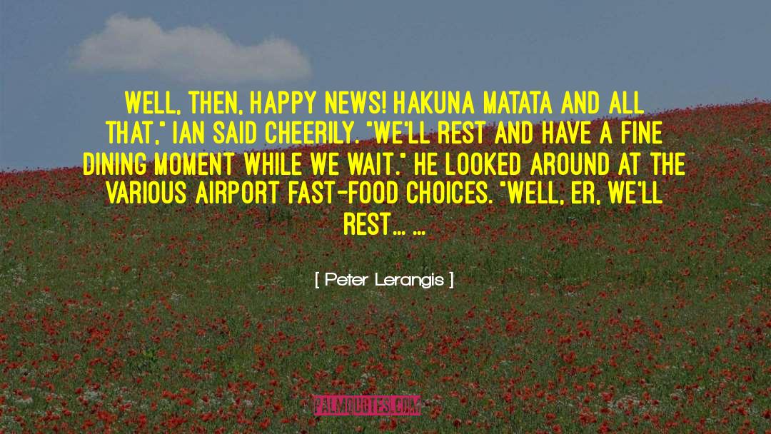 Peter Lerangis Quotes: Well, then, happy news! Hakuna