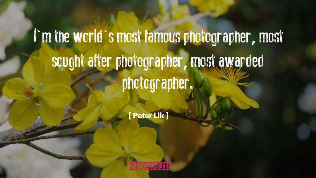 Peter Lik Quotes: I'm the world's most famous