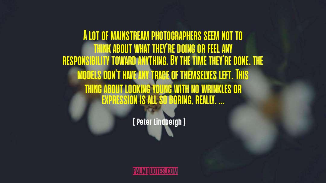 Peter Lindbergh Quotes: A lot of mainstream photographers