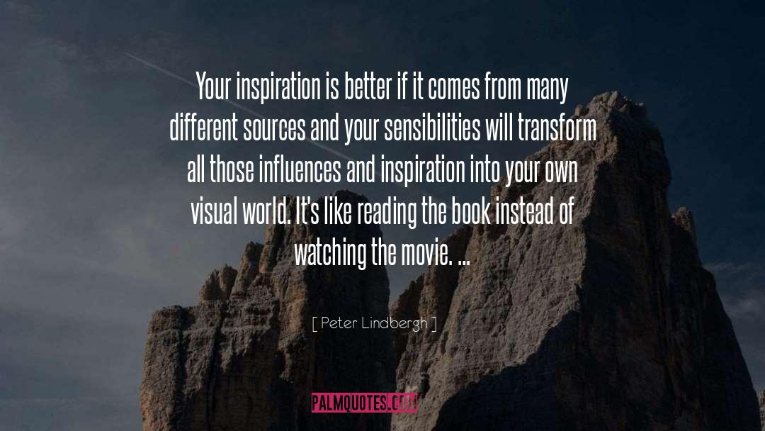 Peter Lindbergh Quotes: Your inspiration is better if