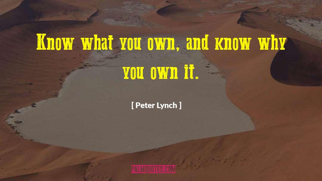 Peter Lynch Quotes: Know what you own, and