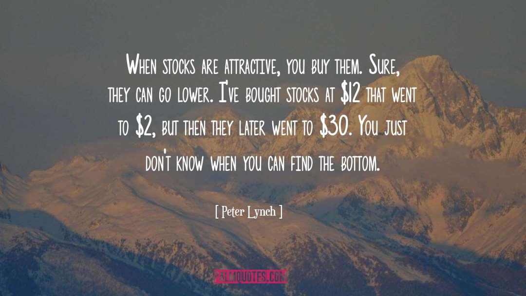 Peter Lynch Quotes: When stocks are attractive, you