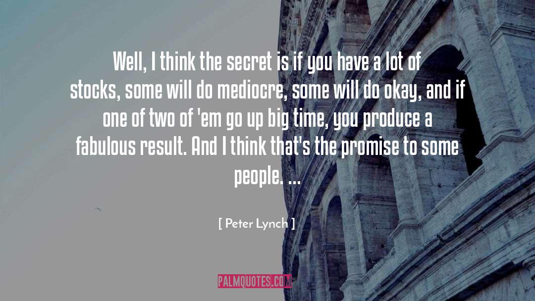 Peter Lynch Quotes: Well, I think the secret