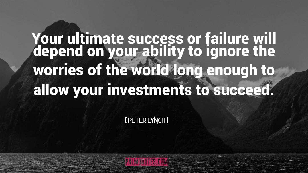 Peter Lynch Quotes: Your ultimate success or failure