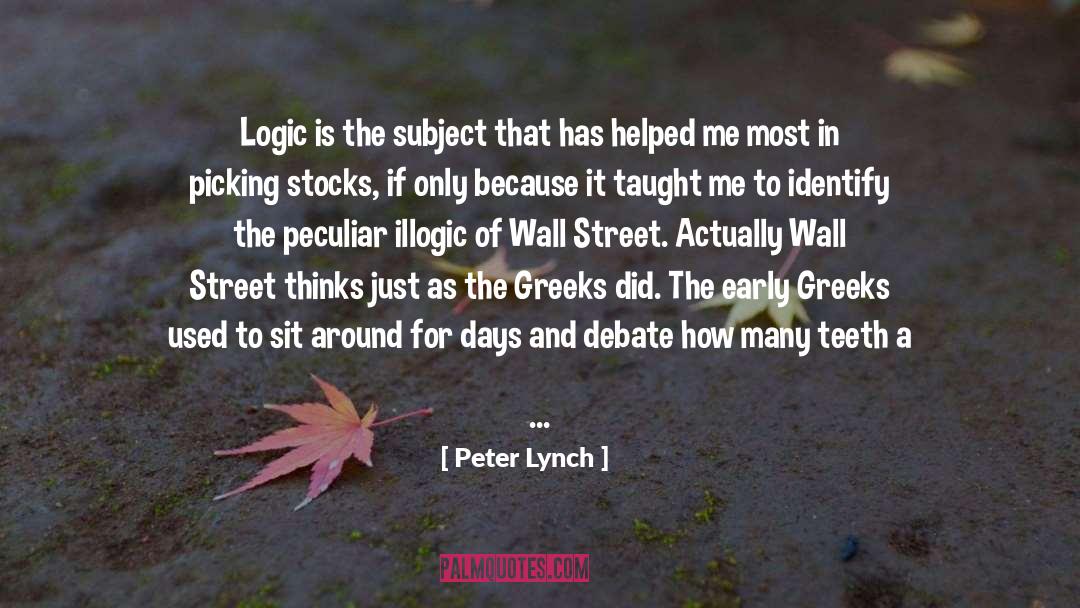 Peter Lynch Quotes: Logic is the subject that