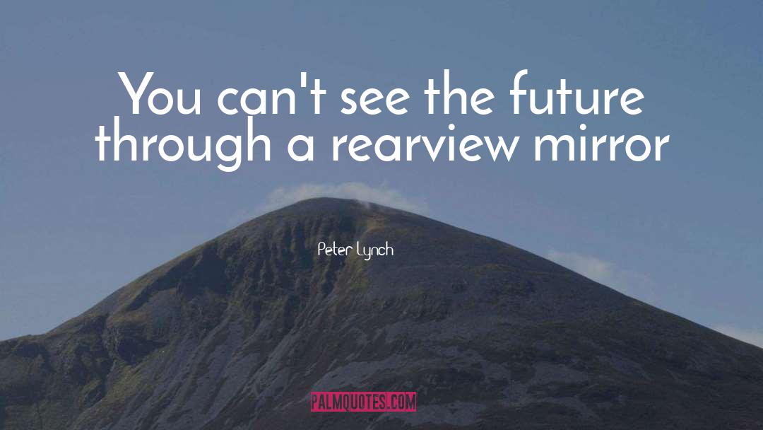 Peter Lynch Quotes: You can't see the future