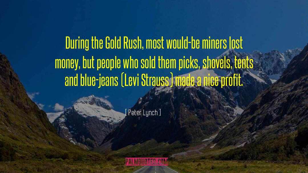 Peter Lynch Quotes: During the Gold Rush, most