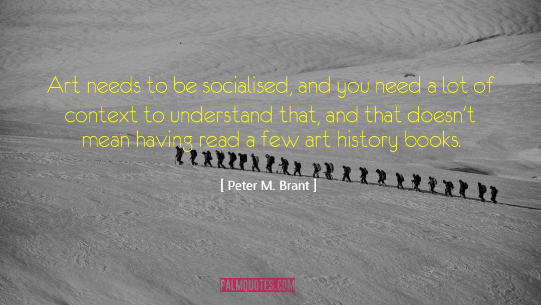 Peter M. Brant Quotes: Art needs to be socialised,