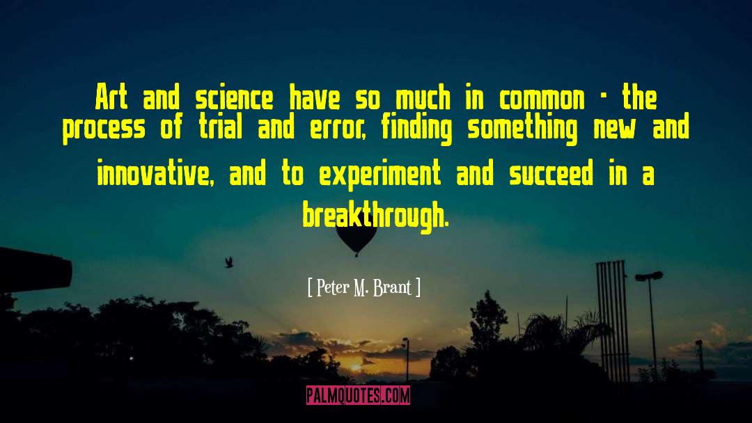 Peter M. Brant Quotes: Art and science have so