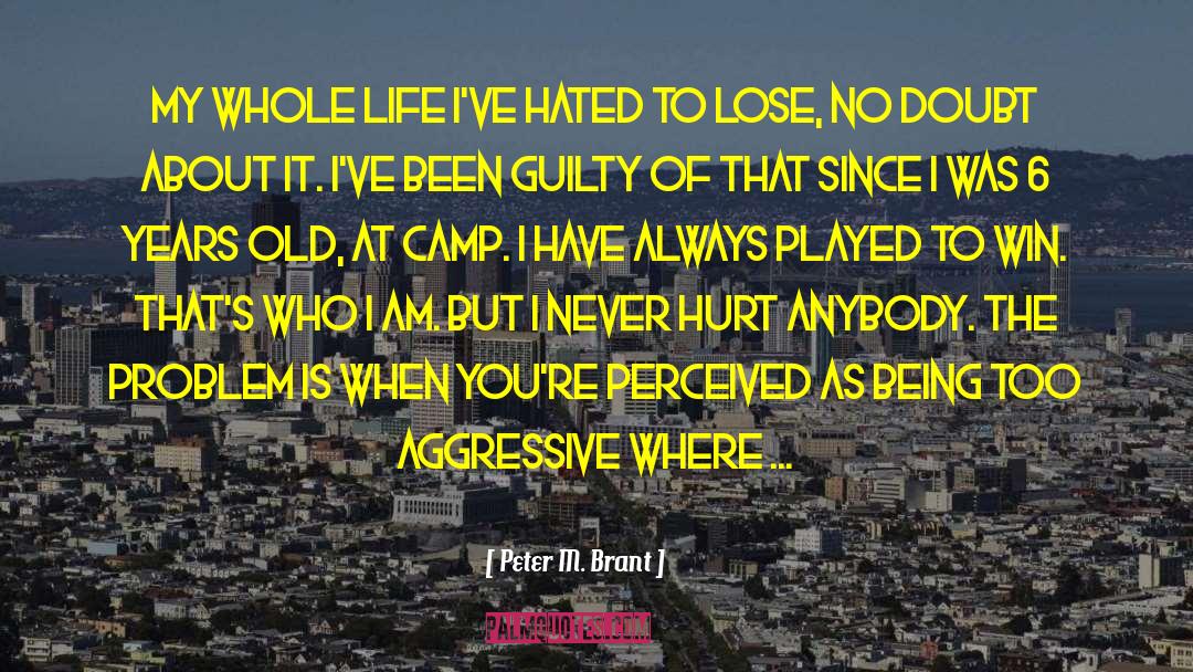 Peter M. Brant Quotes: My whole life I've hated