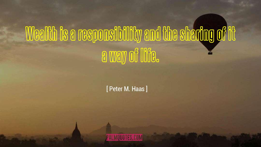 Peter M. Haas Quotes: Wealth is a responsibility and