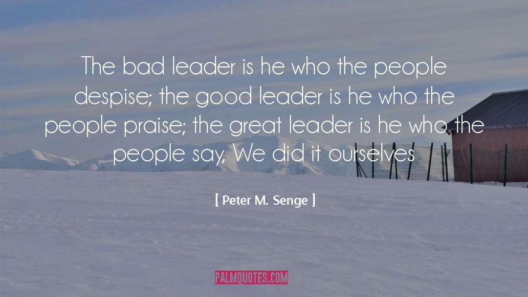 Peter M. Senge Quotes: The bad leader is he