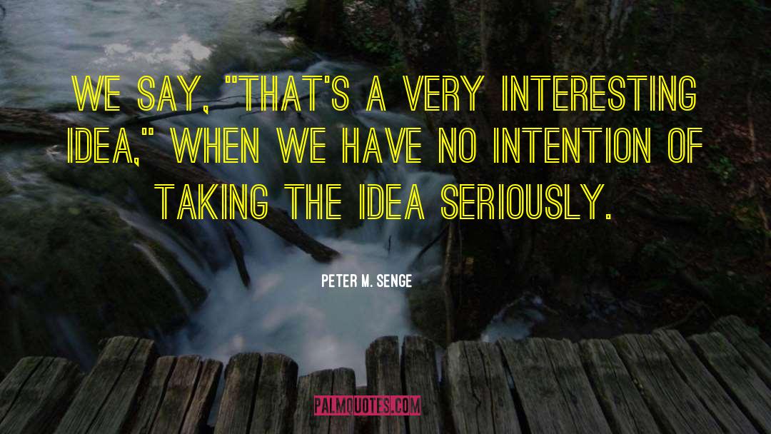 Peter M. Senge Quotes: We say, 