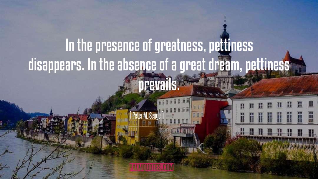 Peter M. Senge Quotes: In the presence of greatness,