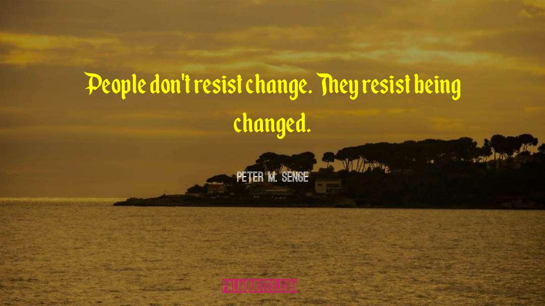 Peter M. Senge Quotes: People don't resist change. They