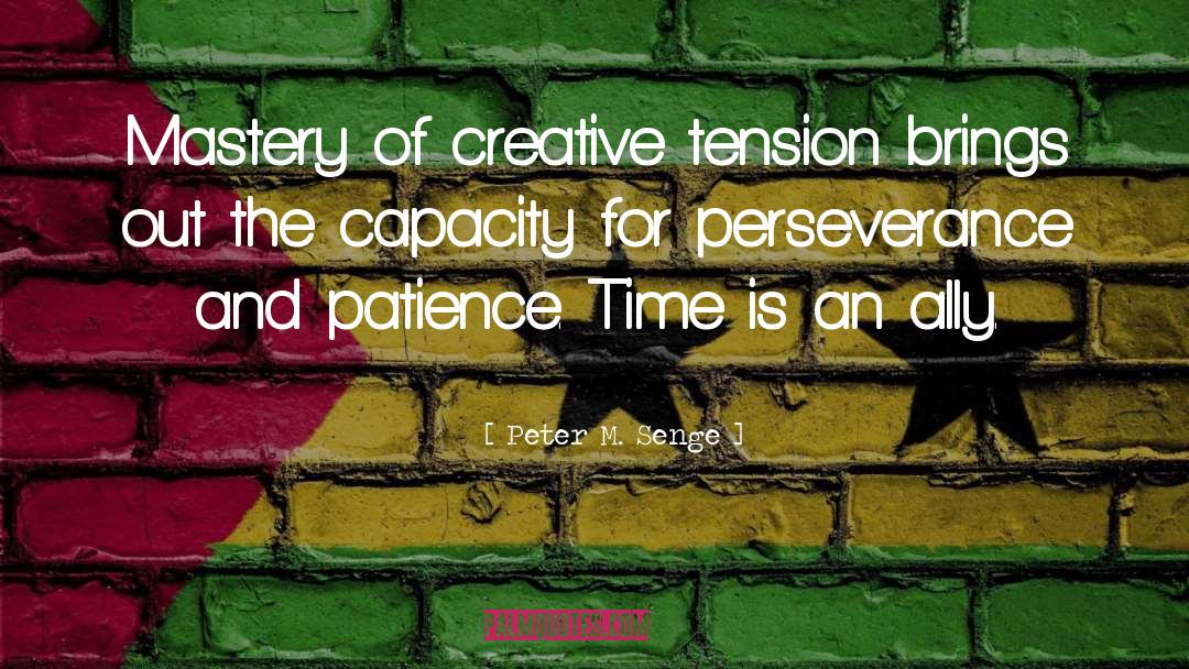 Peter M. Senge Quotes: Mastery of creative tension brings