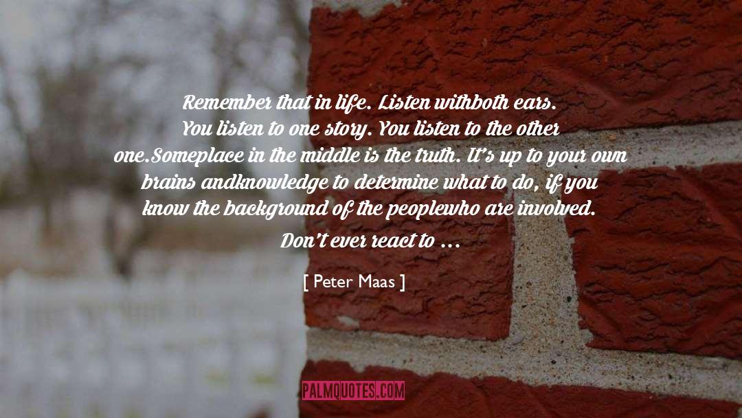 Peter Maas Quotes: Remember that in life. Listen