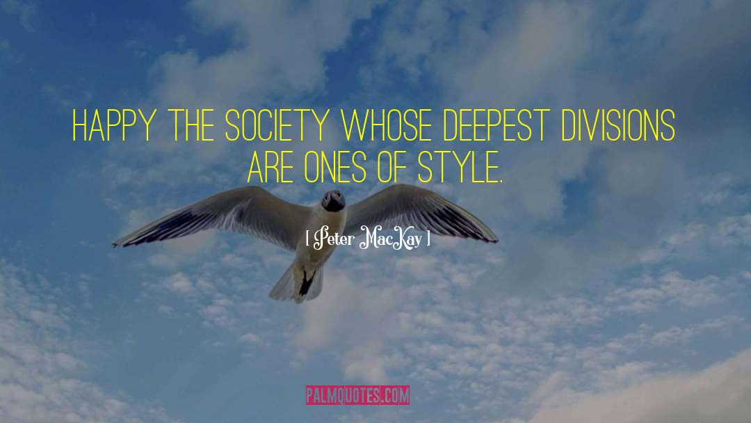 Peter MacKay Quotes: Happy the society whose deepest