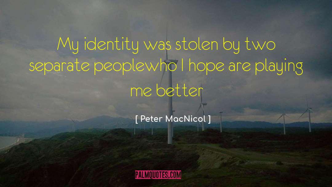 Peter MacNicol Quotes: My identity was stolen by