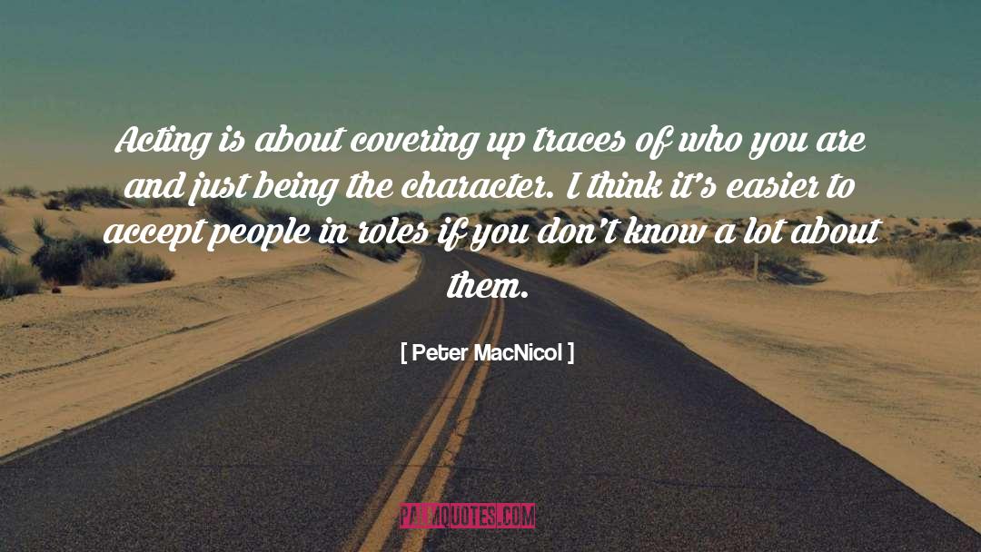 Peter MacNicol Quotes: Acting is about covering up