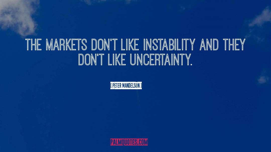 Peter Mandelson Quotes: The markets don't like instability