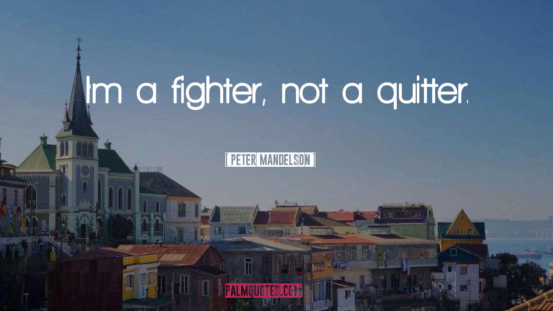 Peter Mandelson Quotes: I'm a fighter, not a