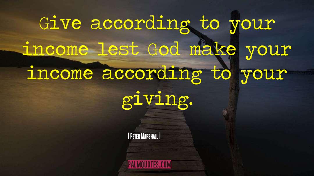 Peter Marshall Quotes: Give according to your income