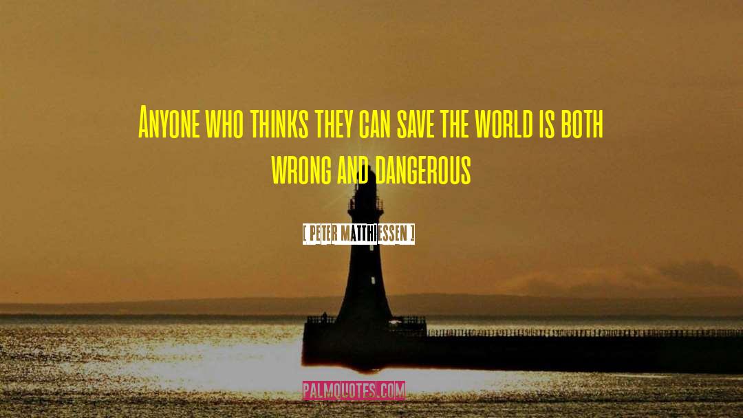 Peter Matthiessen Quotes: Anyone who thinks they can