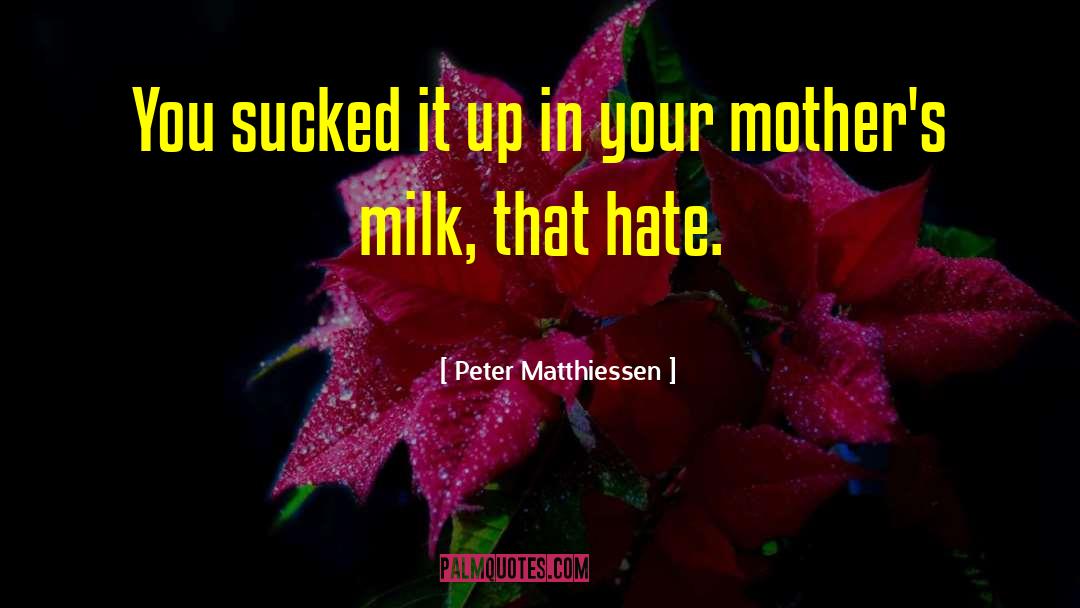 Peter Matthiessen Quotes: You sucked it up in