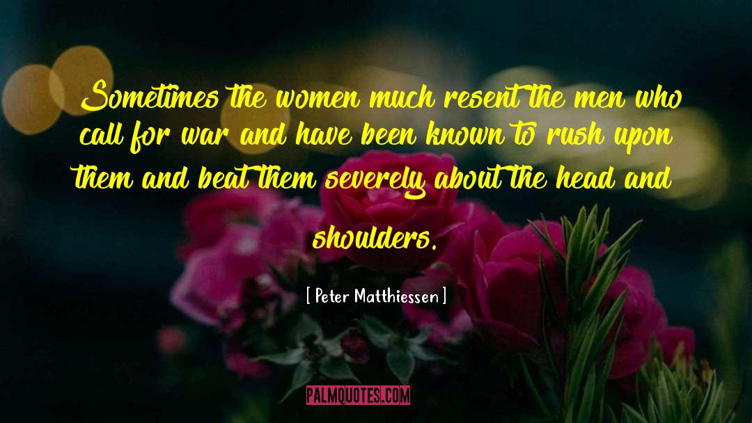 Peter Matthiessen Quotes: Sometimes the women much resent