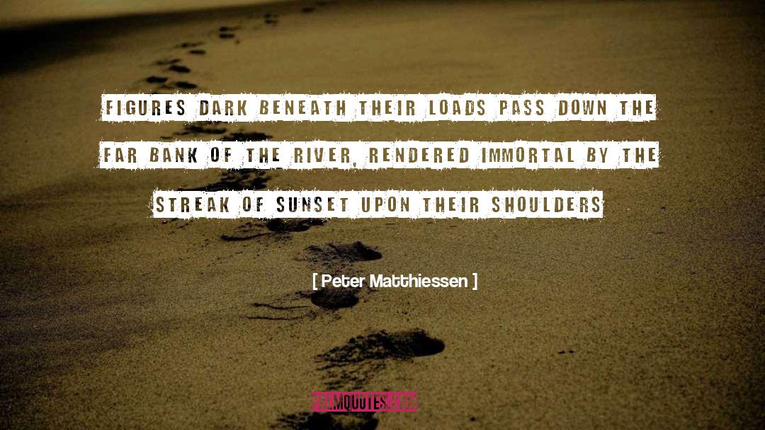 Peter Matthiessen Quotes: Figures dark beneath their loads