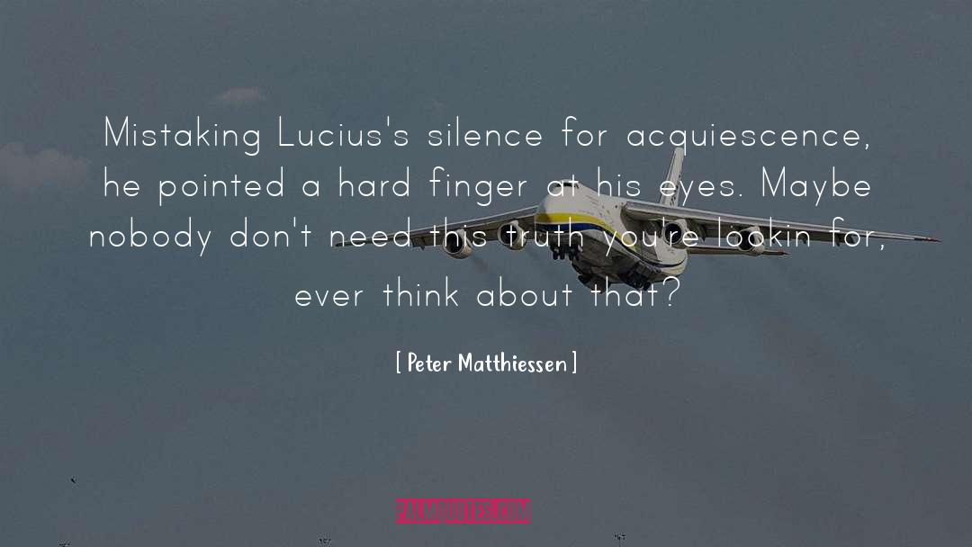 Peter Matthiessen Quotes: Mistaking Lucius's silence for acquiescence,