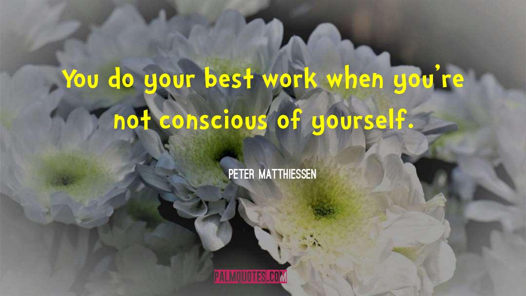 Peter Matthiessen Quotes: You do your best work