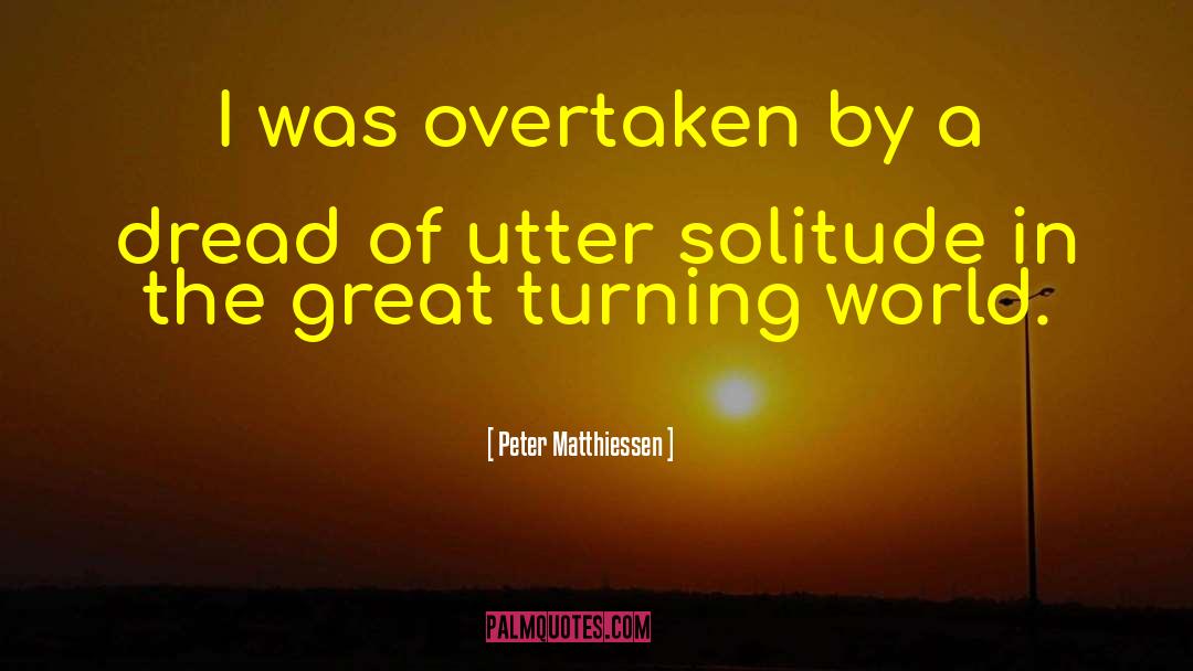 Peter Matthiessen Quotes: I was overtaken by a