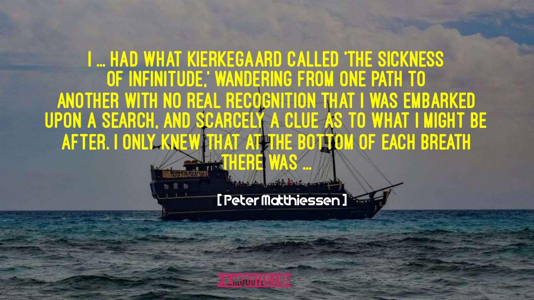 Peter Matthiessen Quotes: I ... had what Kierkegaard