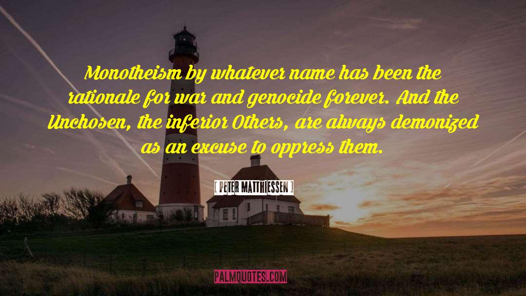 Peter Matthiessen Quotes: Monotheism by whatever name has